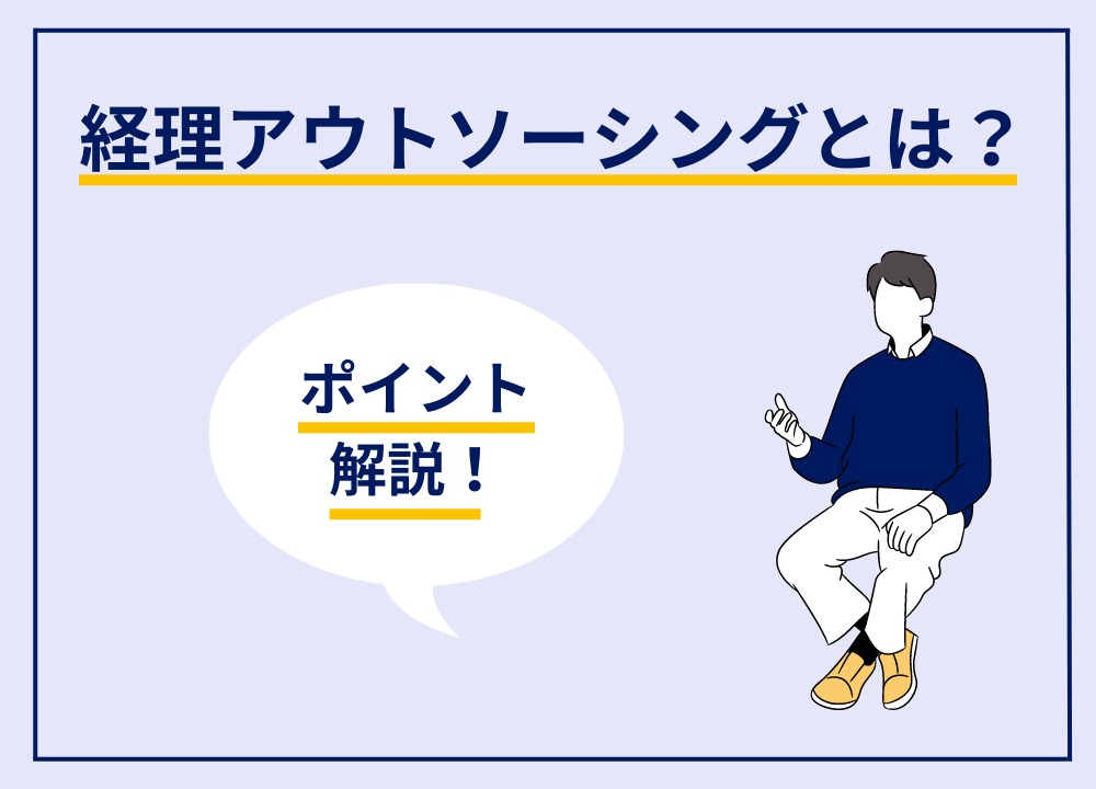 【2023年最新版】経理アウトソーシングとは？メリット・デメリットと費用相場、選ぶときのポイントを徹底解説