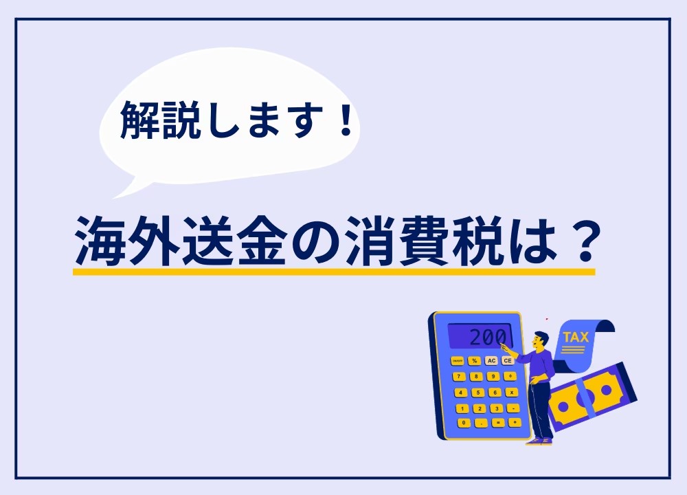 海外送金に消費税はかかる？手数料の課税、非課税について解説